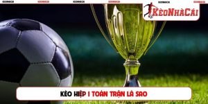 kèo hiệp 1 toàn trận là sao
