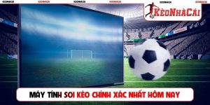Máy tính soi kèo chính xác nhất hôm nay