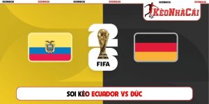 Soi Kèo Ecuador Vs Đức, 03h00, 26/06, World Cup Bảng E