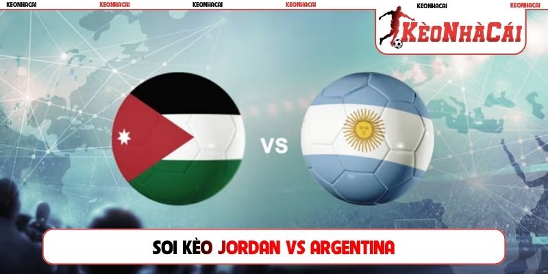 Soi Kèo Jordan Vs Argentina, 09h00, 28/06, Bảng J World Cup