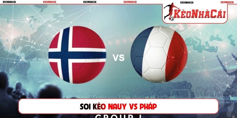 Soi Kèo Nauy Vs Pháp, 02h00 Ngày 27/06, World Cup 2026