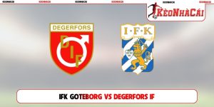 Soi Kèo IFK Goteborg Vs Degerfors IF, 19h00 Ngày 02/08